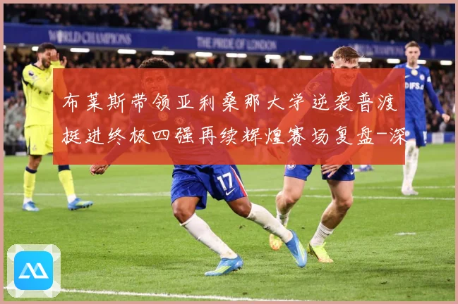 布莱斯带领亚利桑那大学逆袭普渡挺进终极四强再续辉煌赛场复盘-深度解析