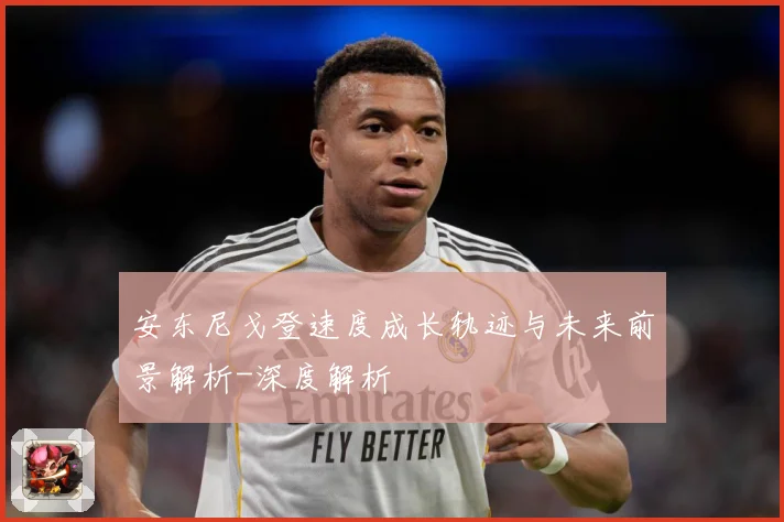 安东尼戈登速度成长轨迹与未来前景解析-深度解析