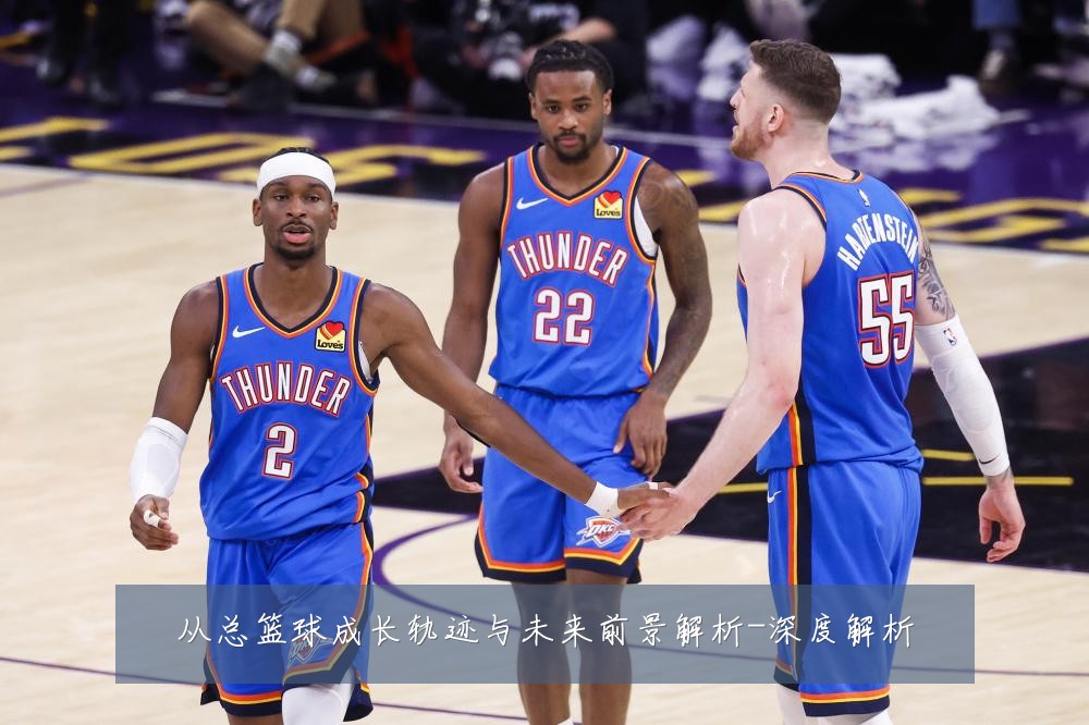 从总篮球成长轨迹与未来前景解析-深度解析