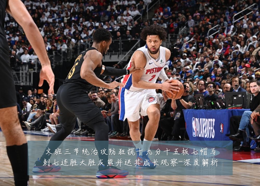 文班三节统治攻防狂揽十九分十五板七帽马刺七连胜大胜灰熊并送其成长观察-深度解析